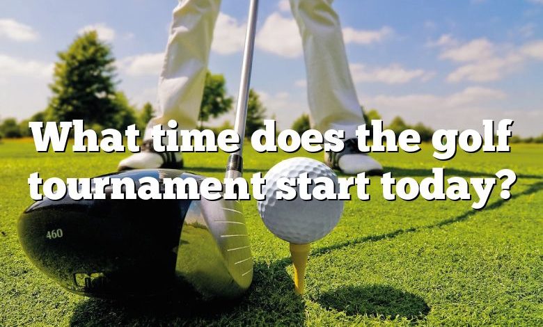 What time does the golf tournament start today?