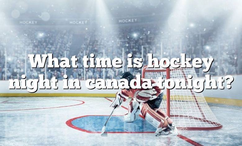 What time is hockey night in canada tonight?