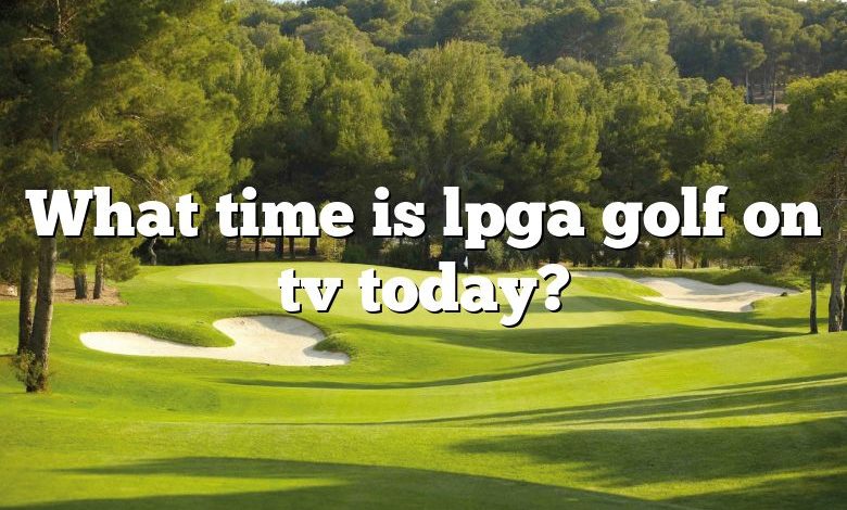 What time is lpga golf on tv today?