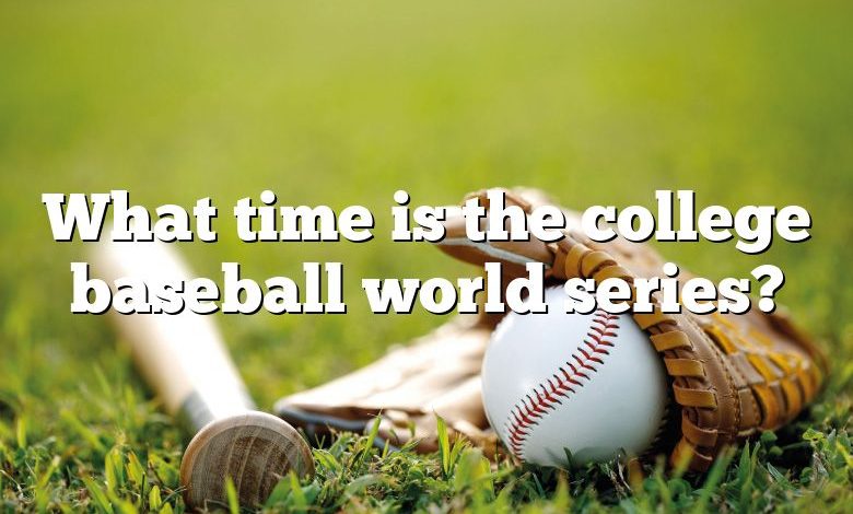 What time is the college baseball world series?