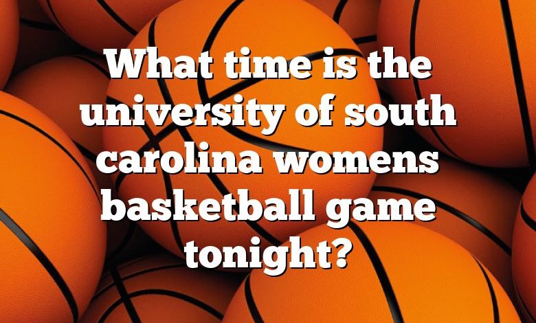 What time is the university of south carolina womens basketball game tonight?