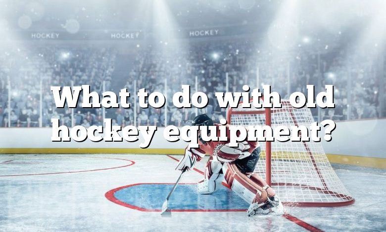 What to do with old hockey equipment?