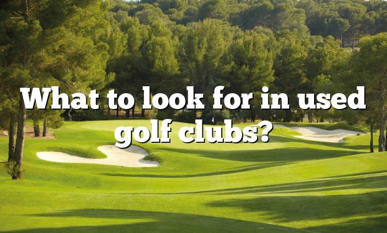 What to look for in used golf clubs?