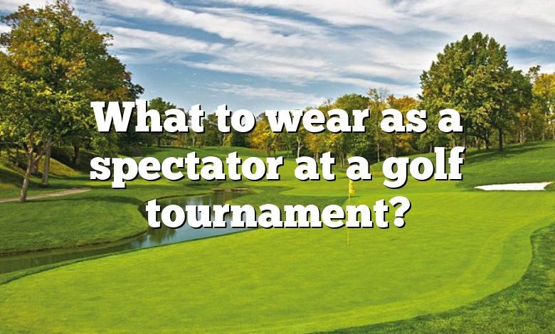 What to wear as a spectator at a golf tournament?