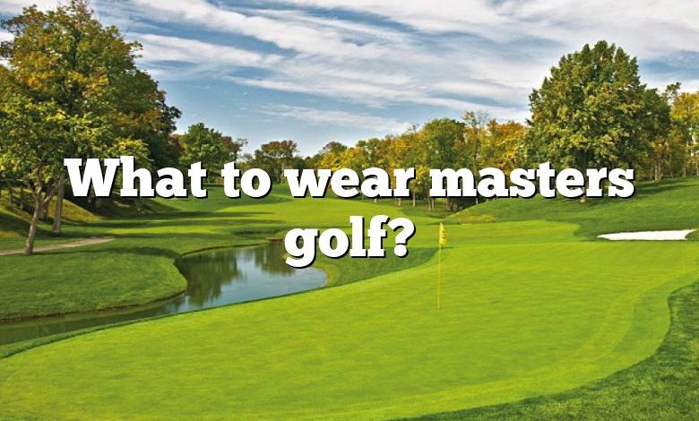 What to wear masters golf?