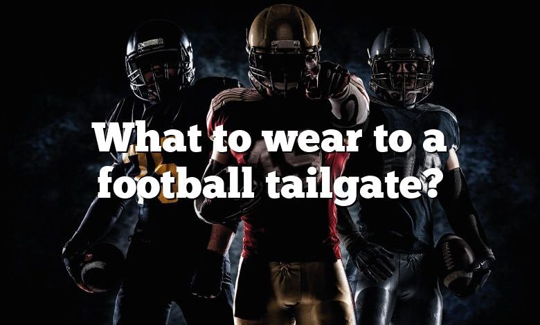 What to wear to a football tailgate?