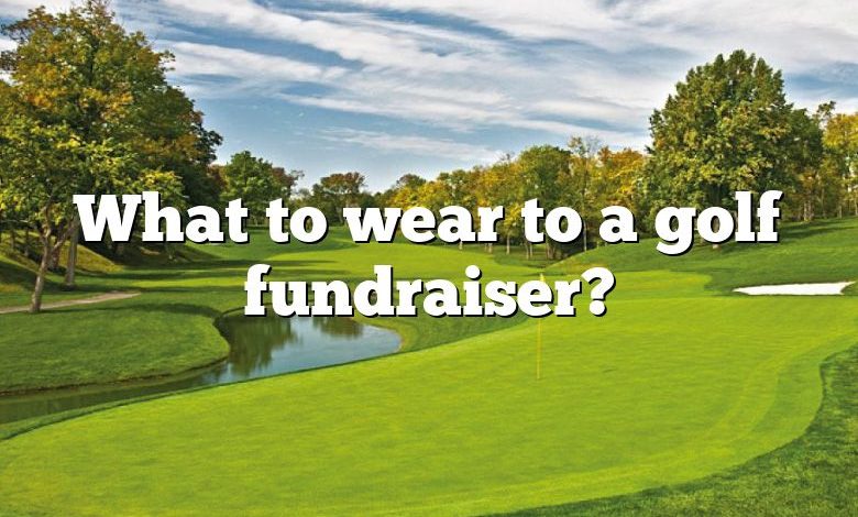 What to wear to a golf fundraiser?