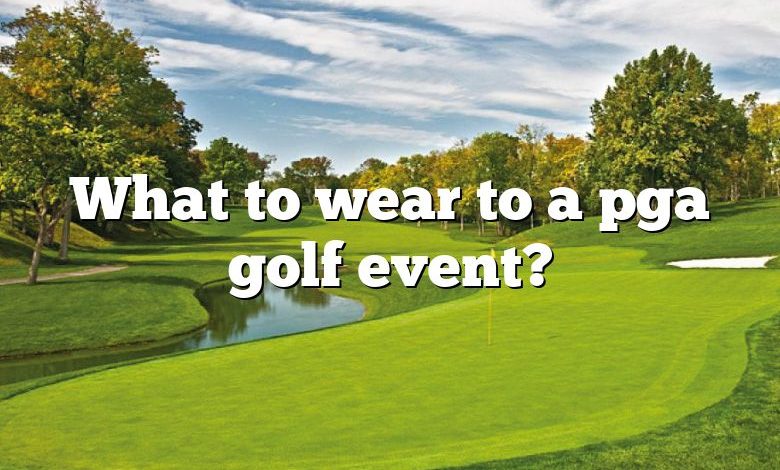 What to wear to a pga golf event?