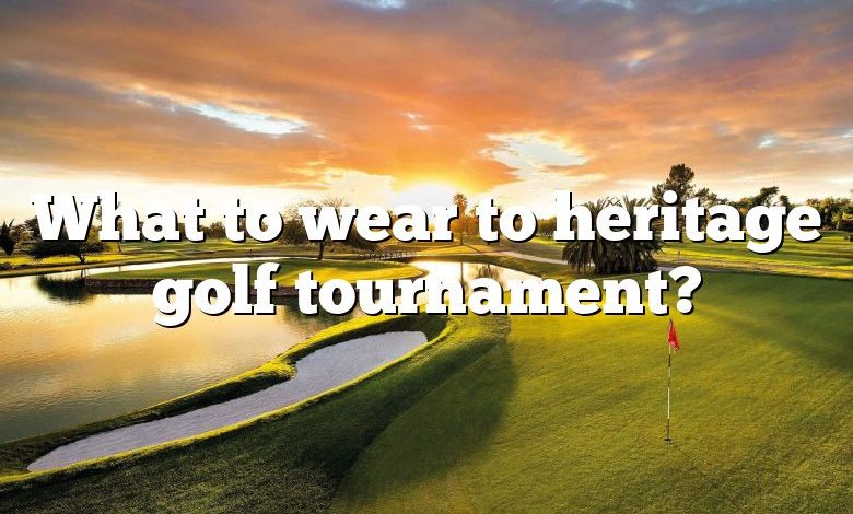 What to wear to heritage golf tournament?