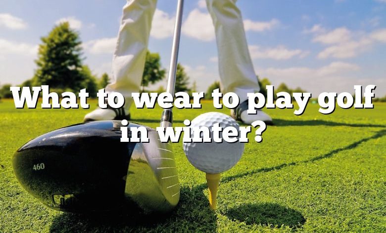 What to wear to play golf in winter?