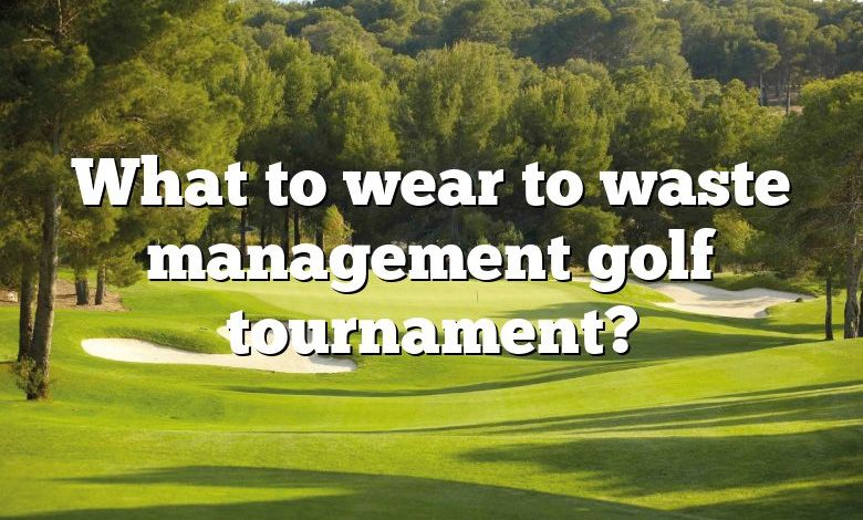 What to wear to waste management golf tournament?