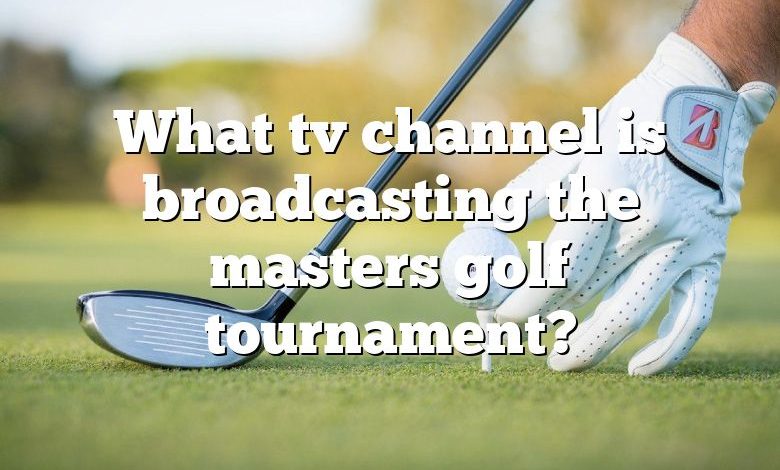 What tv channel is broadcasting the masters golf tournament?