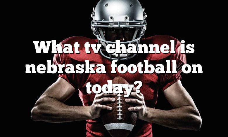What tv channel is nebraska football on today?