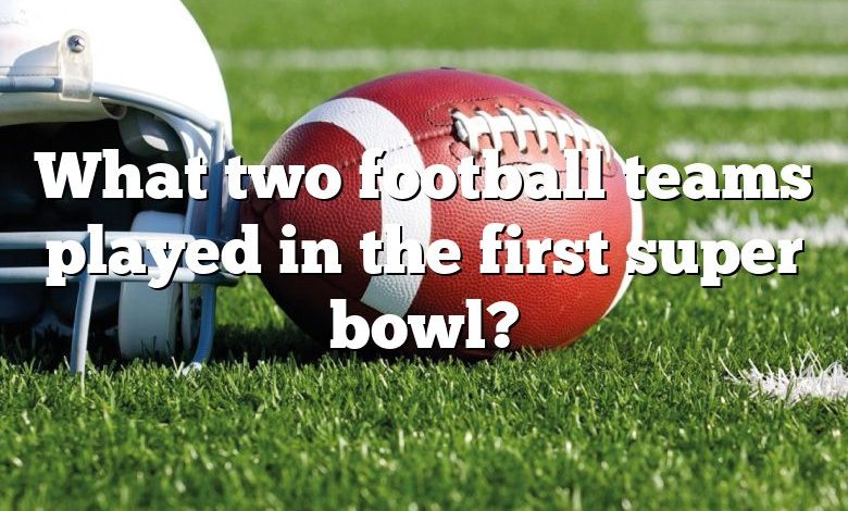 What two football teams played in the first super bowl?