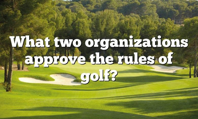 What two organizations approve the rules of golf?