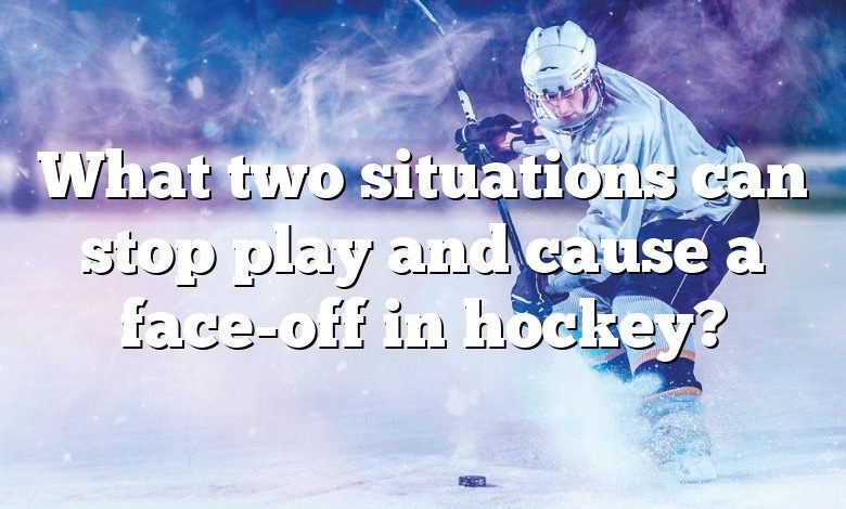 What two situations can stop play and cause a face-off in hockey?