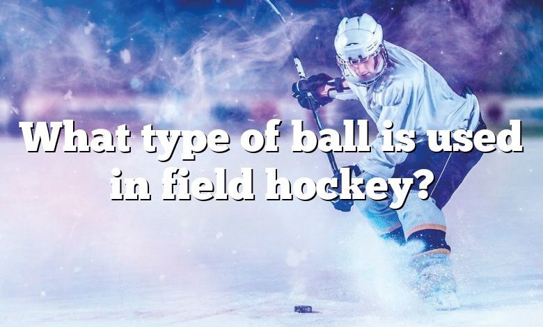 What type of ball is used in field hockey?