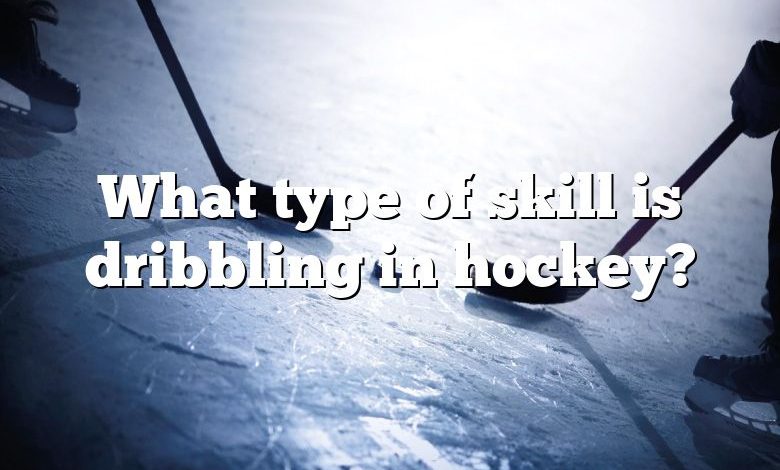 What type of skill is dribbling in hockey?