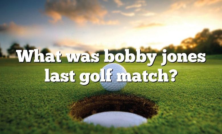 What was bobby jones last golf match?