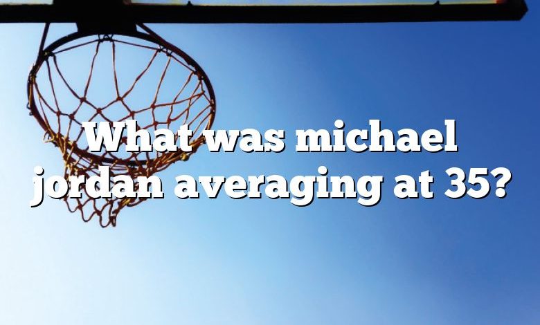 What was michael jordan averaging at 35?