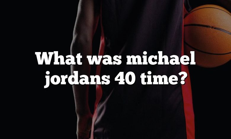 What was michael jordans 40 time?