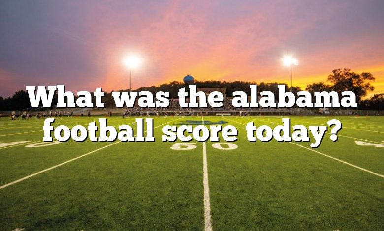 What was the alabama football score today?