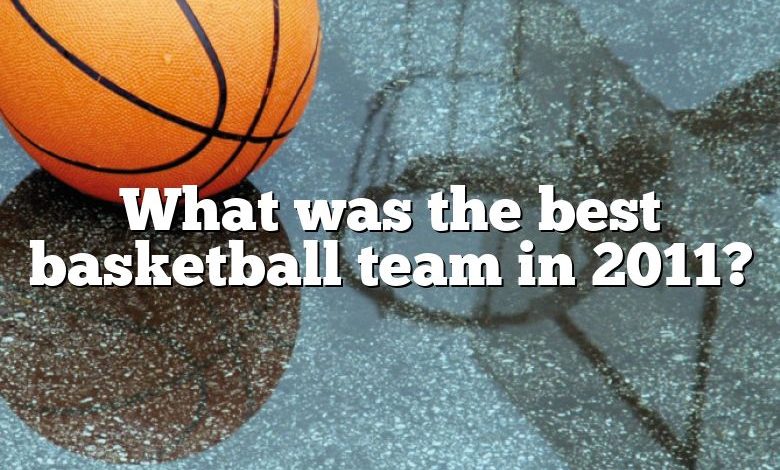 What was the best basketball team in 2011?
