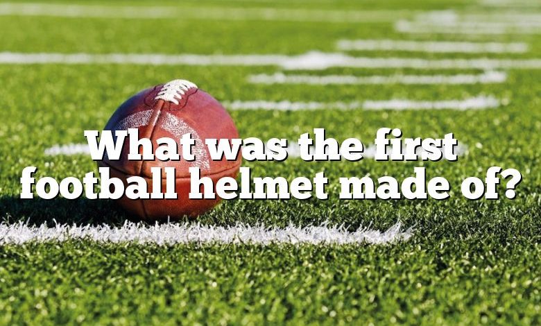 What was the first football helmet made of?