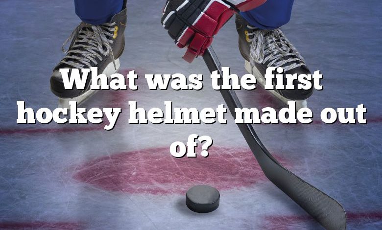 What was the first hockey helmet made out of?