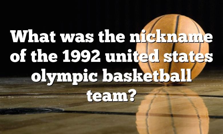 What was the nickname of the 1992 united states olympic basketball team?