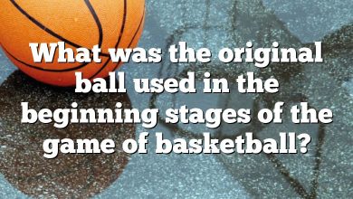 What was the original ball used in the beginning stages of the game of basketball?