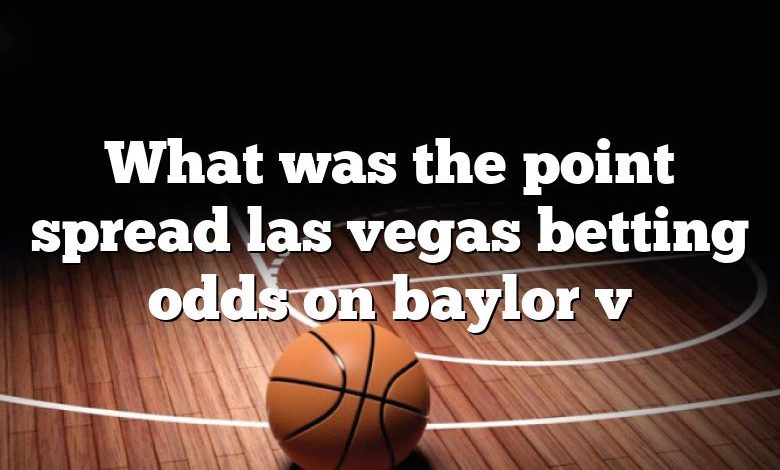 What was the point spread las vegas betting odds on baylor v