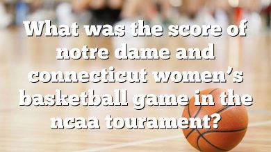 What was the score of notre dame and connecticut women’s basketball game in the ncaa tourament?