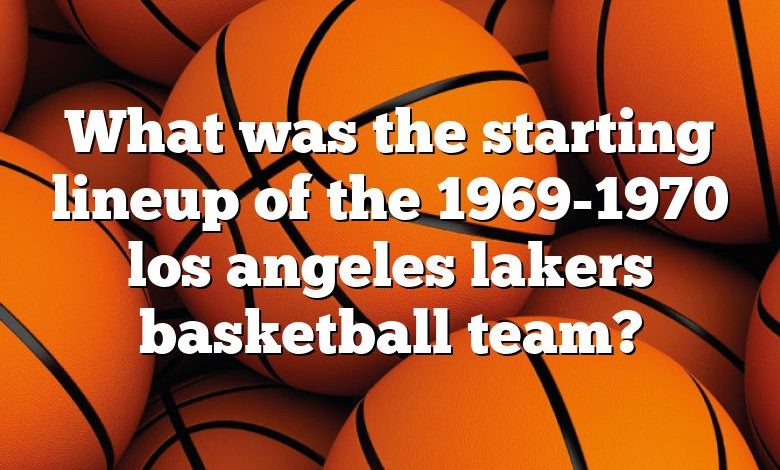 What was the starting lineup of the 1969-1970 los angeles lakers basketball team?