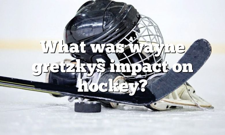 What was wayne gretzkys impact on hockey?