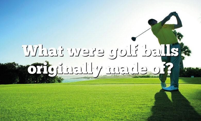 What were golf balls originally made of?