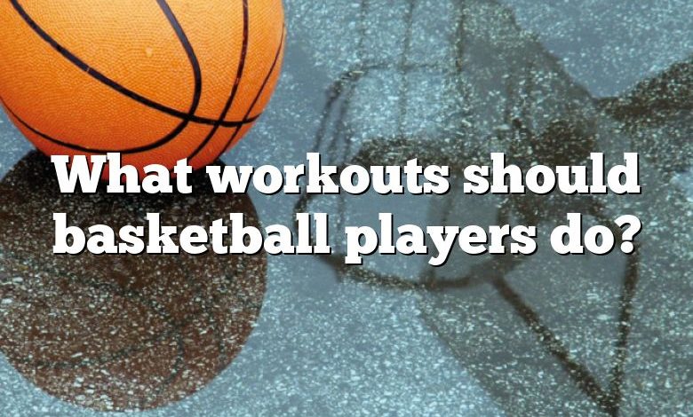 What workouts should basketball players do?