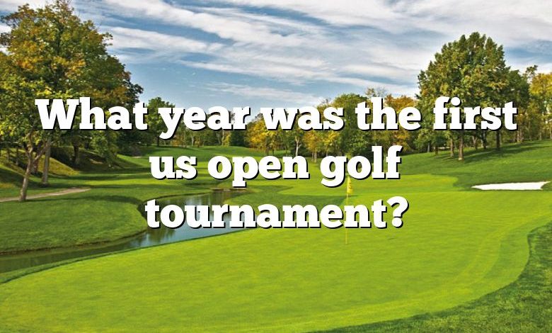 What year was the first us open golf tournament?