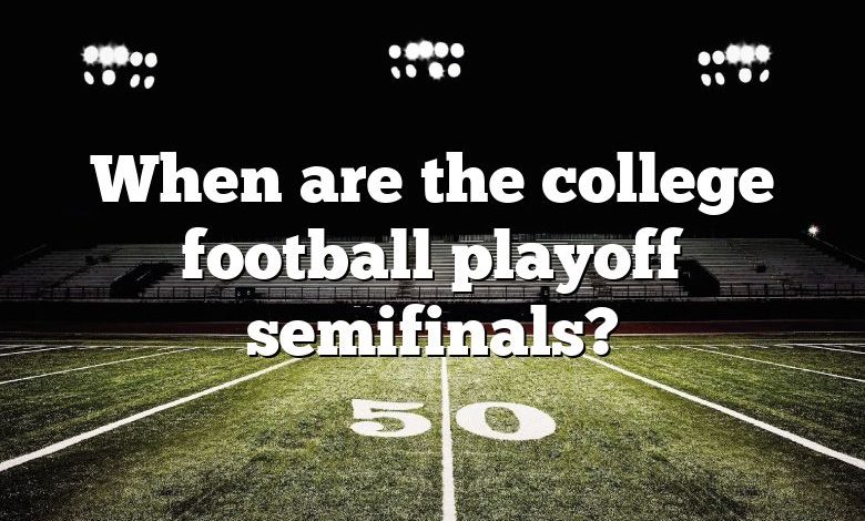 When are the college football playoff semifinals?