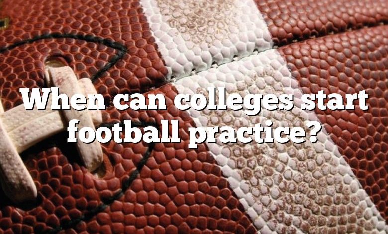 When can colleges start football practice?