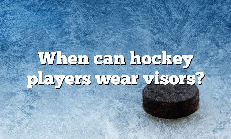 When can hockey players wear visors?