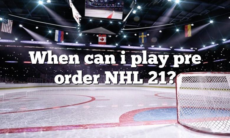 When can i play pre order NHL 21?