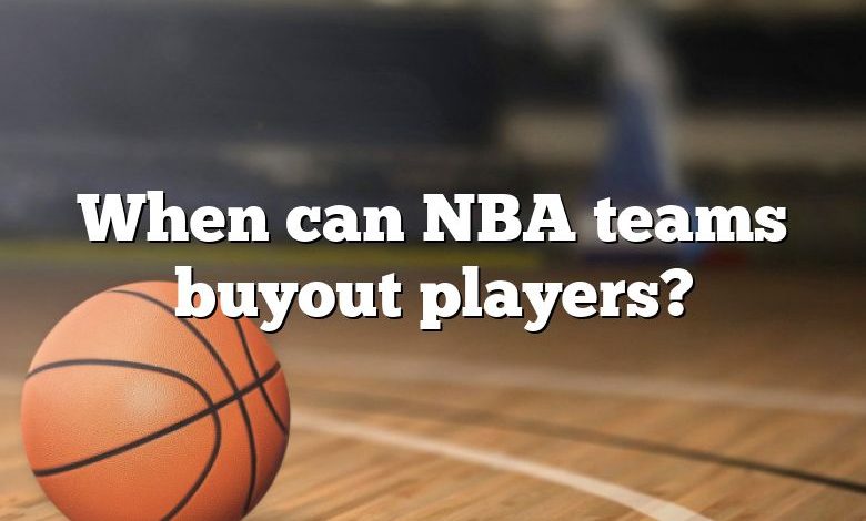 When can NBA teams buyout players?
