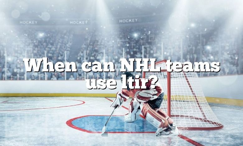 When can NHL teams use ltir?