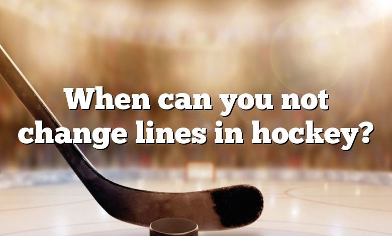 When can you not change lines in hockey?