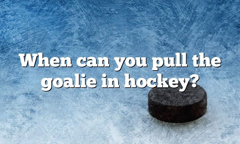 When can you pull the goalie in hockey?