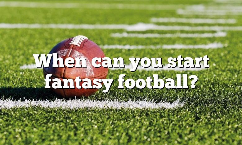 When can you start fantasy football?