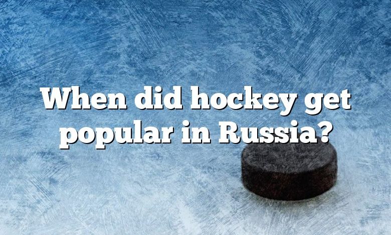 When did hockey get popular in Russia?