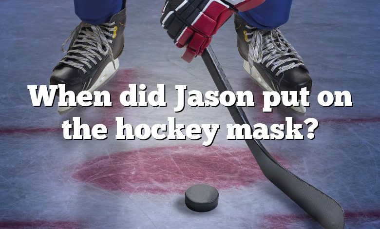 When did Jason put on the hockey mask?