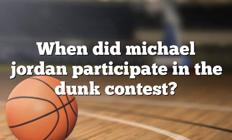 When did michael jordan participate in the dunk contest?